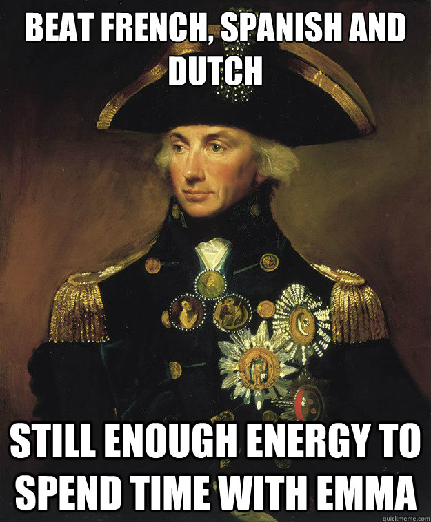 beat french, spanish and dutch still enough energy to spend time with emma  Horatio Nelson