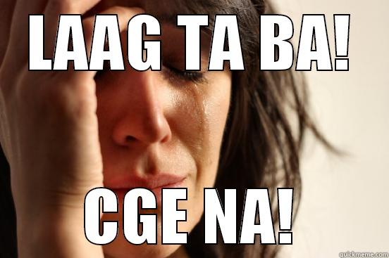 LAAG TA BA! CGE NA! First World Problems