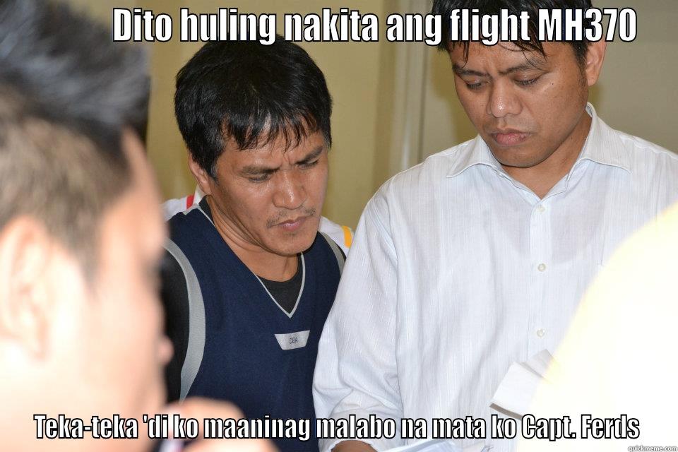             DITO HULING NAKITA ANG FLIGHT MH370 TEKA-TEKA 'DI KO MAANINAG MALABO NA MATA KO CAPT. FERDS Misc