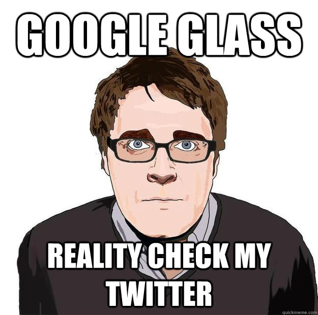 Google glass reality check my twitter  Always Online Adam Orth