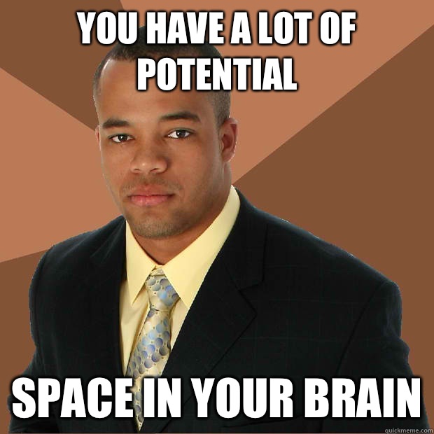 You have a lot of potential Space in your brain - You have a lot of potential Space in your brain  Successful Black Man