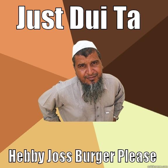 JUST DUI TA  HEBBY JOSS BURGER PLEASE Ordinary Muslim Man