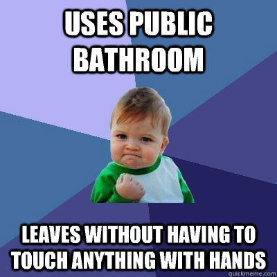 Uses public bathroom Leaves without having to touch anything with hands - Uses public bathroom Leaves without having to touch anything with hands  Success Kid