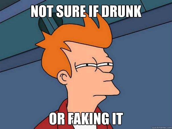 Not sure if drunk or faking it  Futurama Fry