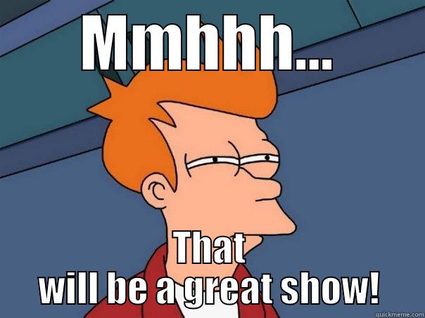 great show - MMHHH... THAT WILL BE A GREAT SHOW! Futurama Fry