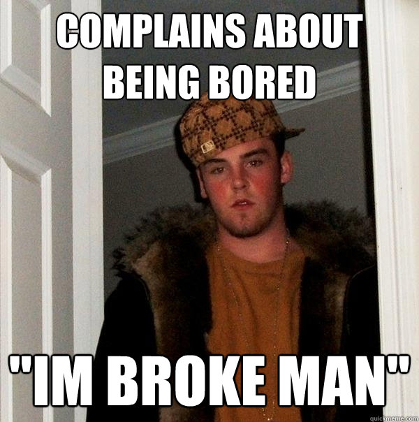 Complains about being bored 