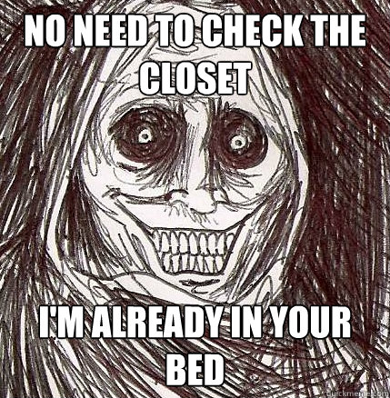 No need to check the closet I'm already in your bed - No need to check the closet I'm already in your bed  Horrifying Houseguest