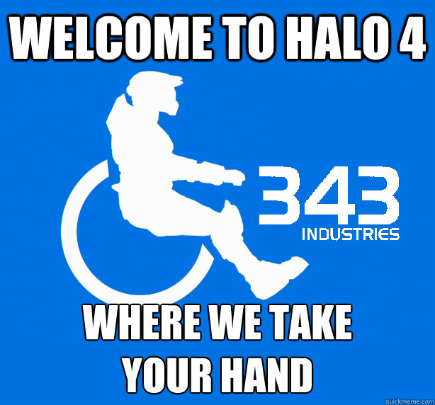 Welcome to Halo 4 where we take
your hand  343 Logic