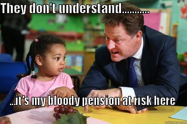 THEY DON'T UNDERSTAND...........                ...IT'S MY BLOODY PENSION AT RISK HERE                                                                             Misc