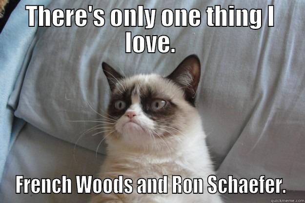 French Woods Grumpy Cat - THERE'S ONLY ONE THING I LOVE. FRENCH WOODS AND RON SCHAEFER. Grumpy Cat