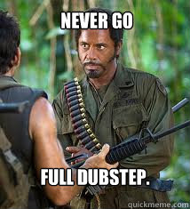 Never go full dubstep. - Never go full dubstep.  Never Go Full Retard