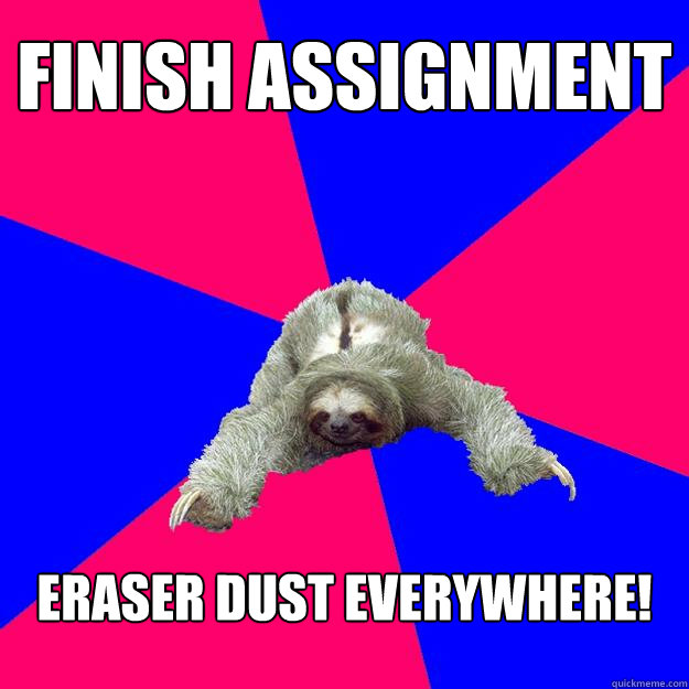 Finish assignment eraser dust everywhere! - Finish assignment eraser dust everywhere!  Math Major Sloth
