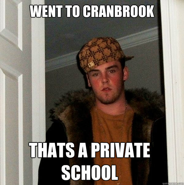 Went to Cranbrook Thats a Private school  Scumbag Steve