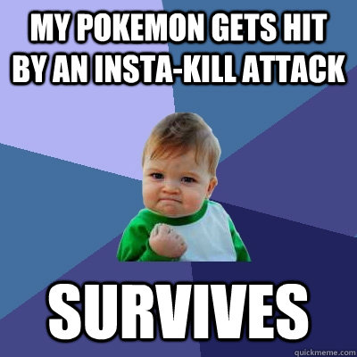 My pokemon gets hit by an insta-kill attack SURVIVES  Success Kid