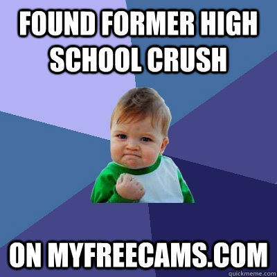 found former high school crush on myfreecams.com  Success Kid