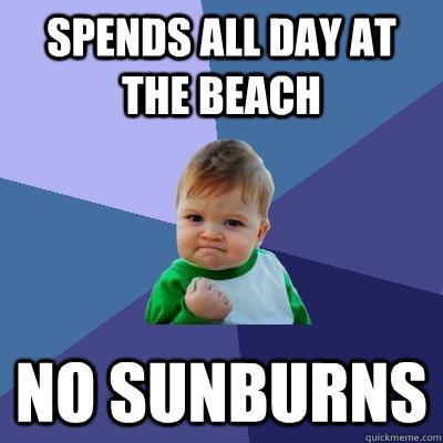 Spends all day at the beach no sunburns - Spends all day at the beach no sunburns  Success Kid