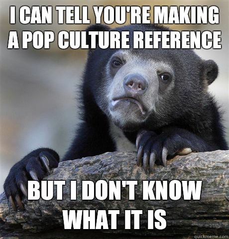 I can tell you're making a pop culture reference But I don't know what it is - I can tell you're making a pop culture reference But I don't know what it is  Confession Bear