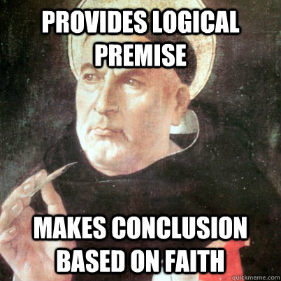 provides logical premise makes conclusion based on faith - provides logical premise makes conclusion based on faith  Thomas Aquinas