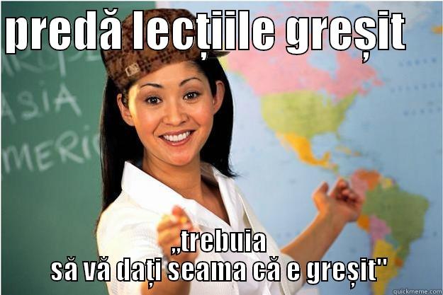 PREDĂ LECȚIILE GREȘIT     ,,TREBUIA SĂ VĂ DAȚI SEAMA CĂ E GREȘIT'' Scumbag Teacher