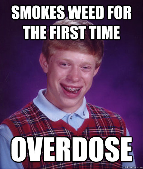 Smokes weed for the first time Overdose  Bad Luck Brian