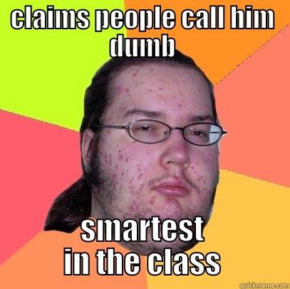 insert title here - CLAIMS PEOPLE CALL HIM DUMB SMARTEST IN THE CLASS Butthurt Dweller