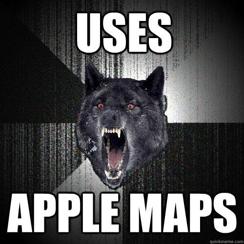 USES APPLE MAPS  Insanity Wolf