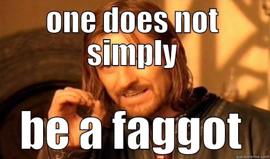 ONE DOES NOT SIMPLY BE A FAGGOT Boromir