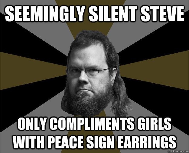 Seemingly Silent Steve only compliments girls with peace sign earrings  