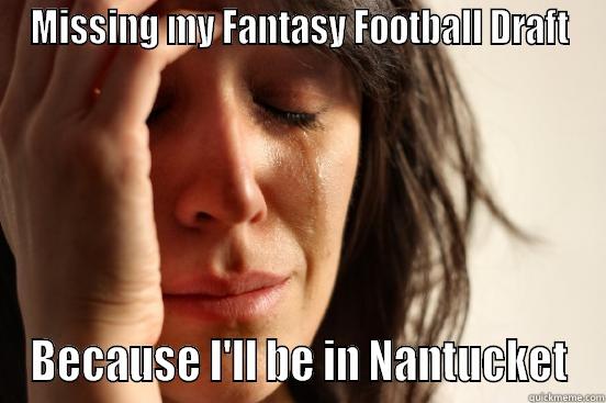 Fantasy Football - MISSING MY FANTASY FOOTBALL DRAFT BECAUSE I'LL BE IN NANTUCKET First World Problems