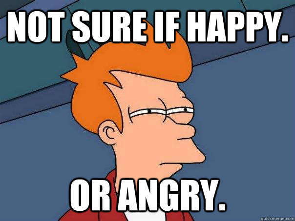 Not Sure if happy. Or Angry.  Futurama Fry