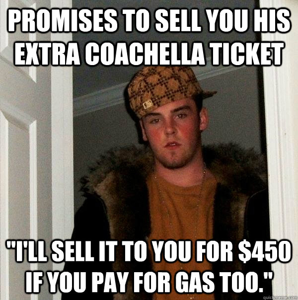 Promises to sell you his extra coachella ticket 