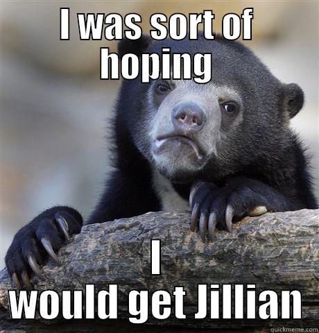 I WAS SORT OF HOPING I WOULD GET JILLIAN Confession Bear