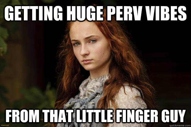 getting huge perv vibes from that little finger guy - getting huge perv vibes from that little finger guy  Sansa Problems