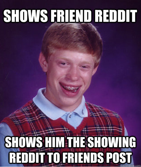 shows friend reddit shows him the showing Reddit to friends post  Bad Luck Brian