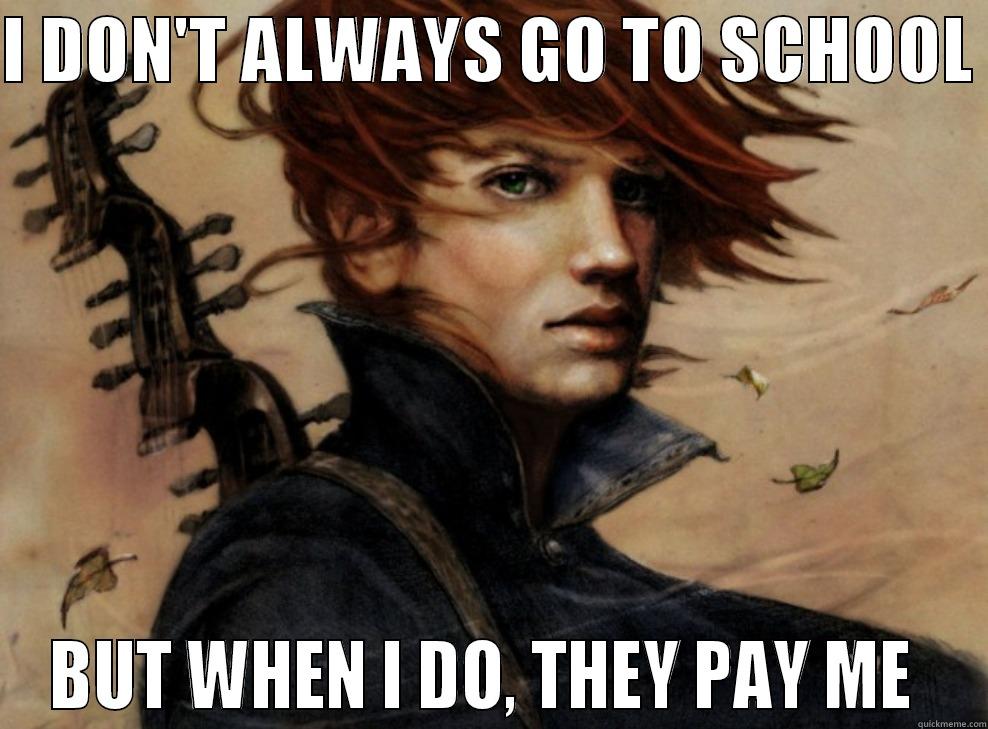 Advice Kvothe - I DON'T ALWAYS GO TO SCHOOL  BUT WHEN I DO, THEY PAY ME  Misc