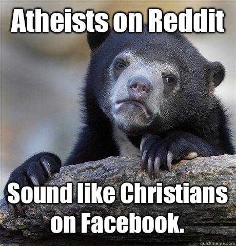 Atheists on Reddit Sound like Christians on Facebook.   Confession Bear