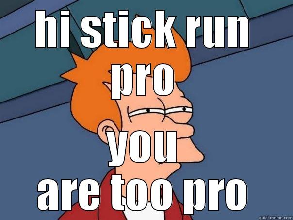 HI STICK RUN PRO YOU ARE TOO PRO Futurama Fry