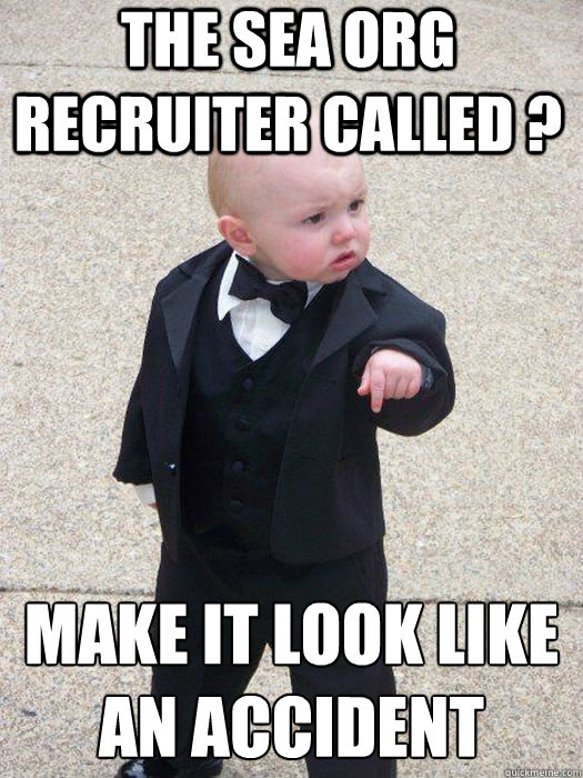 The Sea Org recruiter called ? Make it look like an accident   Baby Godfather