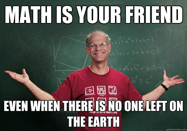 Math is your friend even when there is no one left on the earth  