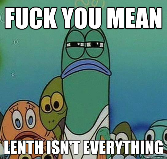 FUCK YOU MEAN LENTH ISN'T EVERYTHING  Serious fish SpongeBob