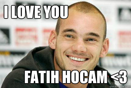 I LOVE YOU FATIH HOCAM <3 - I LOVE YOU FATIH HOCAM <3  SNEIJDER