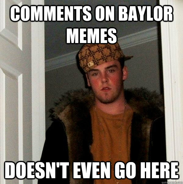 Comments on Baylor Memes Doesn't even go here - Comments on Baylor Memes Doesn't even go here  Scumbag Steve