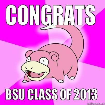 BSU Slowbro - CONGRATS BSU CLASS OF 2013 Slowpoke