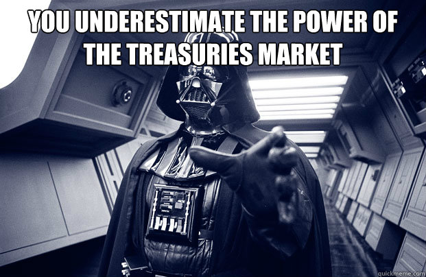 You underestimate the power of the treasuries market    Darth Vader