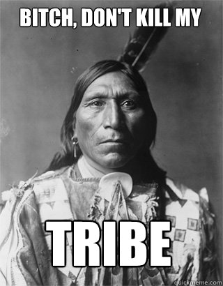 Bitch, Don't Kill My
 Tribe
 - Bitch, Don't Kill My
 Tribe
  Vengeful Native American