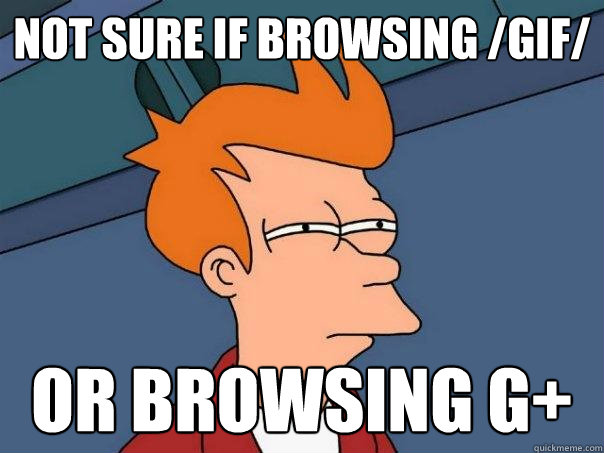 Not sure if browsing /gif/ Or browsing G+ - Not sure if browsing /gif/ Or browsing G+  Futurama Fry