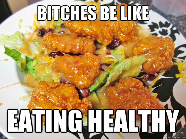 Bitches be like eating healthy  