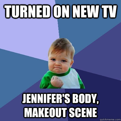 Turned on new tv Jennifer's body, makeout scene - Turned on new tv Jennifer's body, makeout scene  Success Kid