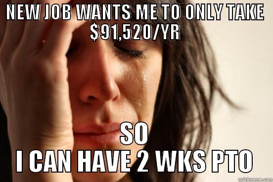 SALARY EDITION  - NEW JOB WANTS ME TO ONLY TAKE $91,520/YR SO I CAN HAVE 2 WKS PTO First World Problems