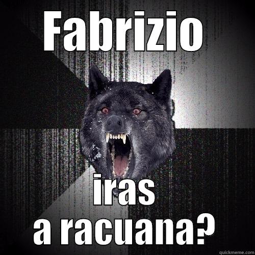 FABRIZIO IRAS A RACUANA? Insanity Wolf